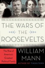 The Wars Of The Roosevelts The Ruthless Rise Of Americas Greatest     Political Family