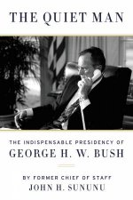 The Quiet Man The Indispensable Presidency of George HW Bush
