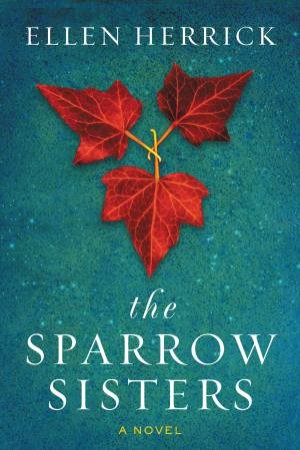 The Sparrow Sisters: A Novel by Ellen Herrick