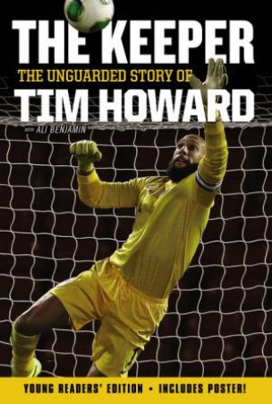 The Keeper: The Unguarded Story of Tim Howard -Young Readers' Ed. by Tim Howard