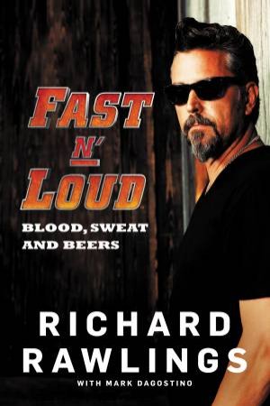Fast N' Loud: Blood, Sweat And Beers by Richard Rawlings & Mark Dagostino