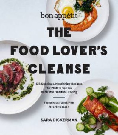 The Bon Appetit Food Lover's Cleanse: 140 Delicious, Nourishing RecipesThat Will Tempt You Back into Healthful Eating by Sara Dickerman
