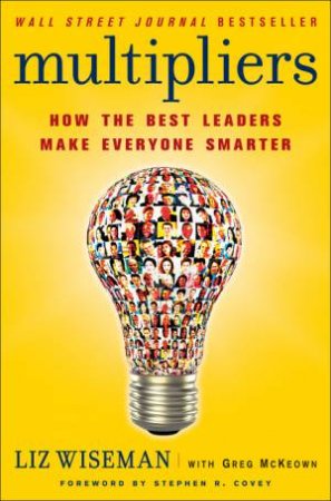 Multipliers: How The Best Leaders Make Everyone Smarter by Liz Wiseman