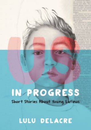 Us, In Progress: Short Stories About Young Latinos by Lulu Delacre