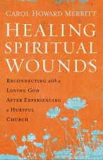 Healing Spiritual Wounds Reconnecting With A Loving God After Experiencing A Hurtful Church
