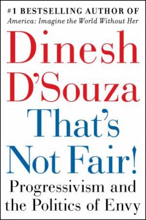 That's Not Fair! LP: Progressivism and the Politics of Envy by Dinesh D'Souza