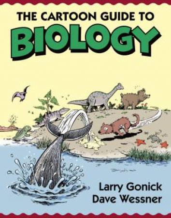 The Cartoon Guide To Biology by Larry Gonick & David Wessner