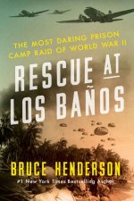 Rescue at Los Banos The Most Daring Prison Camp Raid of World War II