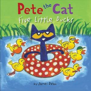 Pete The Cat: Five Little Ducks by James Dean