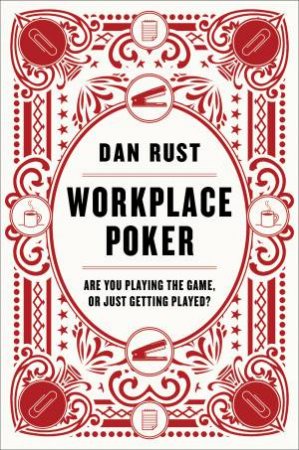 Workplace Poker: Are You Playing the Game, or Just Getting Played? by Dan Rust