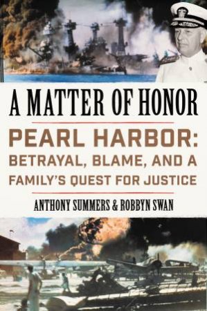 A Matter Of Honor: Pearl Harbor: Betrayal, Blame, And A Family's Quest  For Justice by Anthony Summers & Robbyn Swan