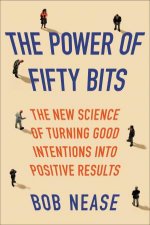 The Power Of Fifty Bits The New Science Of Turning Good Intentions IntoPositive Results