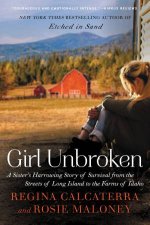 Girl Unbroken A Sisters Harrowing Story Of Survival From The Streets Of Long Island To The Farms Of Idaho