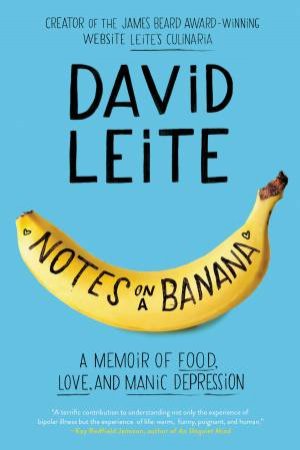 Notes On A Banana: A Memoir Of Food, Love And Manic Depression by David Leite