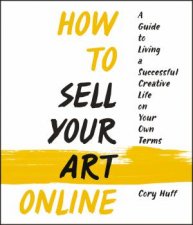 How To Sell Your Art Online Live a Successful Creative Life on Your OwnTerms
