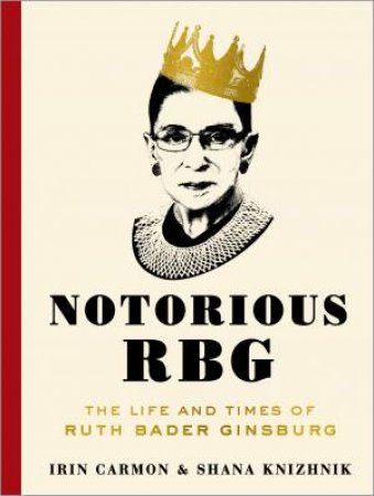 Notorious R.B.G. by Irin Carmon & Shana Knizhnik