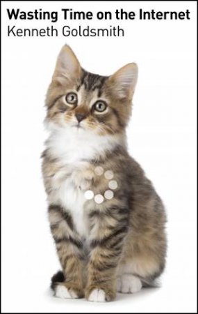 Wasting Time On The Internet by Kenneth Goldsmith