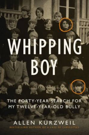 Whipping Boy: The Forty-Year Search For My Twelve-Year-Old Bully by Allen Kurzweil