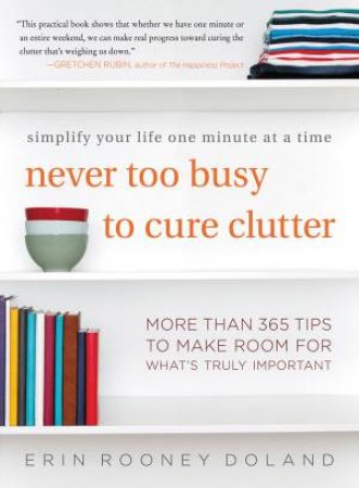 Never Too Busy To Cure Clutter by Erin Rooney Doland