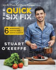 The Quick Six Fix 100 NoFuss FullFlavor Recipes  6 Ingredients 6Minutes Prep 6 Minutes CleanUp
