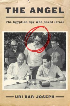 The Angel: The Egyptian Spy Who Saved Israel by Uri Bar-Joseph