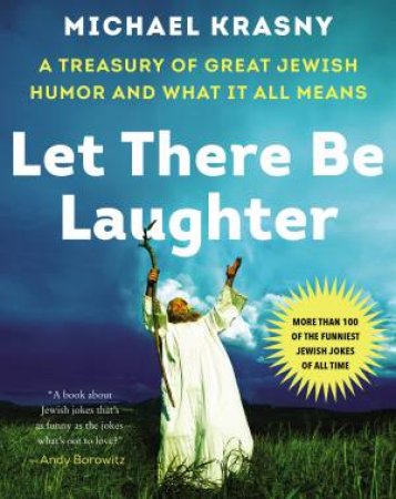 Let There Be Laughter: A Treasury Of Great Jewish Humor And What It Means by Michael Krasny