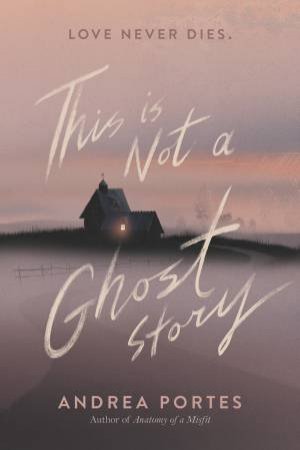 This Is Not A Ghost Story by Andrea Portes