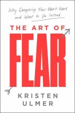 The Art Of Fear Why Conquering Fear Wont Work And What To Do Instead