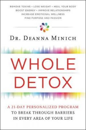 Whole Detox: A 21-day Personalized Program To Break Through Barriers In Every Area Of Your Life by Deanna Minich