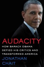 Audacity How Barack Obama Defied his Critics and Transformed America