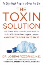 The Toxin Solution How Hidden Poisons In The Air Water Food And Products We Use Are Destroying Our HealthAnd What We Can Do To Fix It