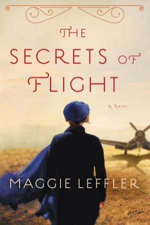 The Secrets Of Flight by Maggie Leffler