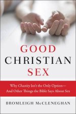 Good Christian Sex Why Chastity Is Not the Only Option  And OtherThings the Bible Says About Sex