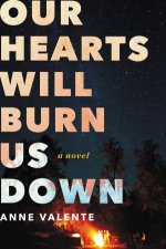 Our Hearts Will Burn Us Down A Novel