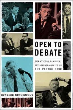 Open to Debate: How William F. Buckley Put Liberal America on the FiringLine by Heather Hendershot