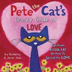 Pete The Cat's Groovy Guide To Love by James Dean