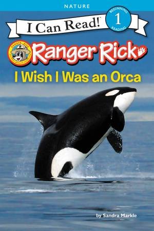 Ranger Rick: I Wish I Was An Orca by Sandra Markle