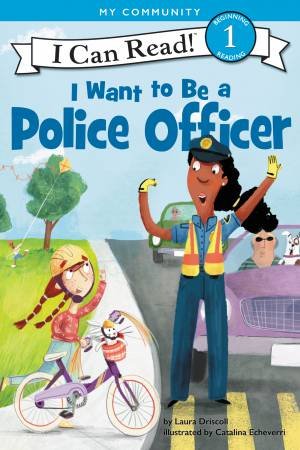 I Want to Be a Police Officer by Laura Driscoll & Catalina Echeverri
