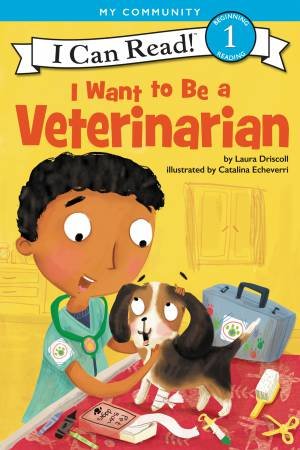 I Want To Be A Veterinarian by Laura Driscoll & Catalina Echeverri