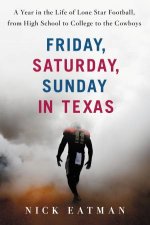Friday Saturday Sunday In Texas A Year in the Life of Lone StarFootball from High School to College to the Cowboys