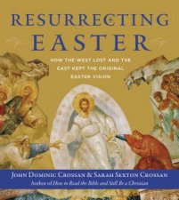 Resurrecting Easter How The West Lost And The East Kept The Original Easter Vision
