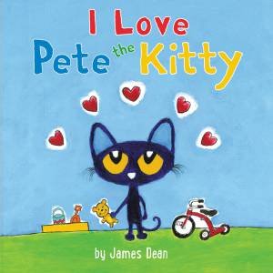 Pete The Kitty: I Love Pete The Kitty by James Dean