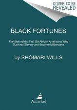 Black Fortunes The Story of the First Six African Americans Who Survived Slavery and Became Millionaires