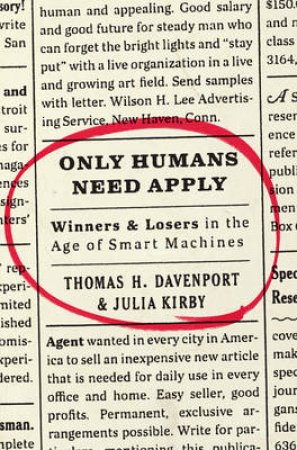 Only Humans Need Apply: Winners and Losers in the Age of Smart Machines by Thomas Hayes Davenport & Julia Kirby