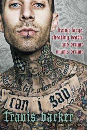 Can I Say: Living Large, Cheating Death, and Drums, Drums, Drums by Travis Barker