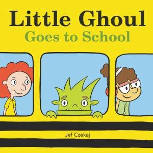 Little Ghoul Goes To School by Jef Czekaj