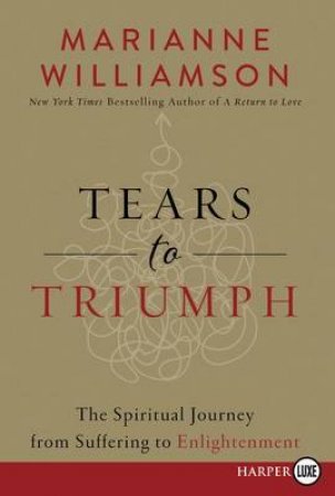 Tears To Triumph: The Spiritual Journey From Suffering To Enlightenment[Large Print] by Marianne Williamson