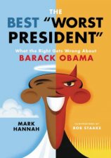 The Best Worst President What The Right Gets Wrong About Barack Obama