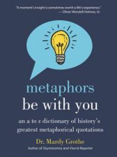 Metaphors Be With You An A To Z Dictionary Of Historys Greatest Metaphorical Quotations