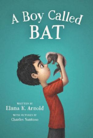 A Boy Called Bat by Elana K. Arnold & Charles Santoso